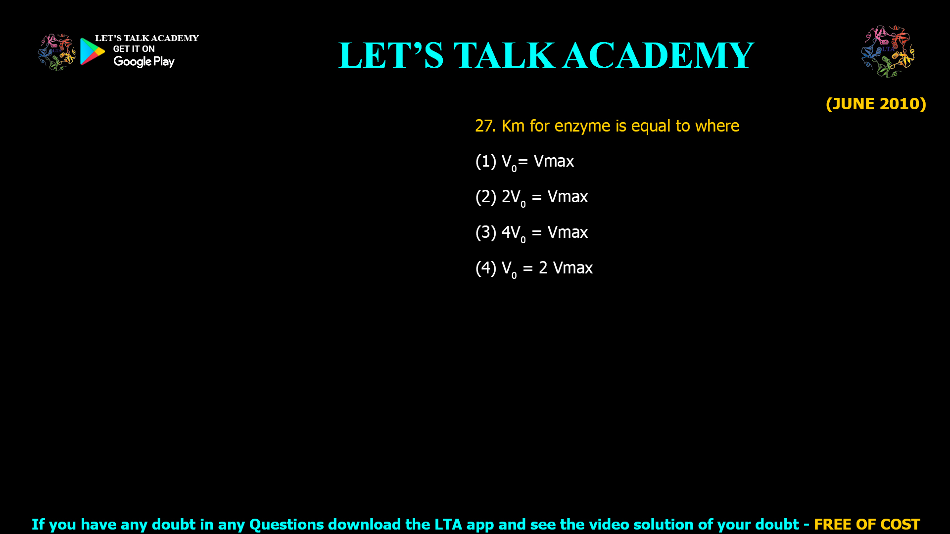 (JUNE 2010) 27. Km for enzyme is equal to where (1) V0=Vmax (2) 2V0= Vmax (3) 4V0=Vmax (4) V0 = 2 Vmax