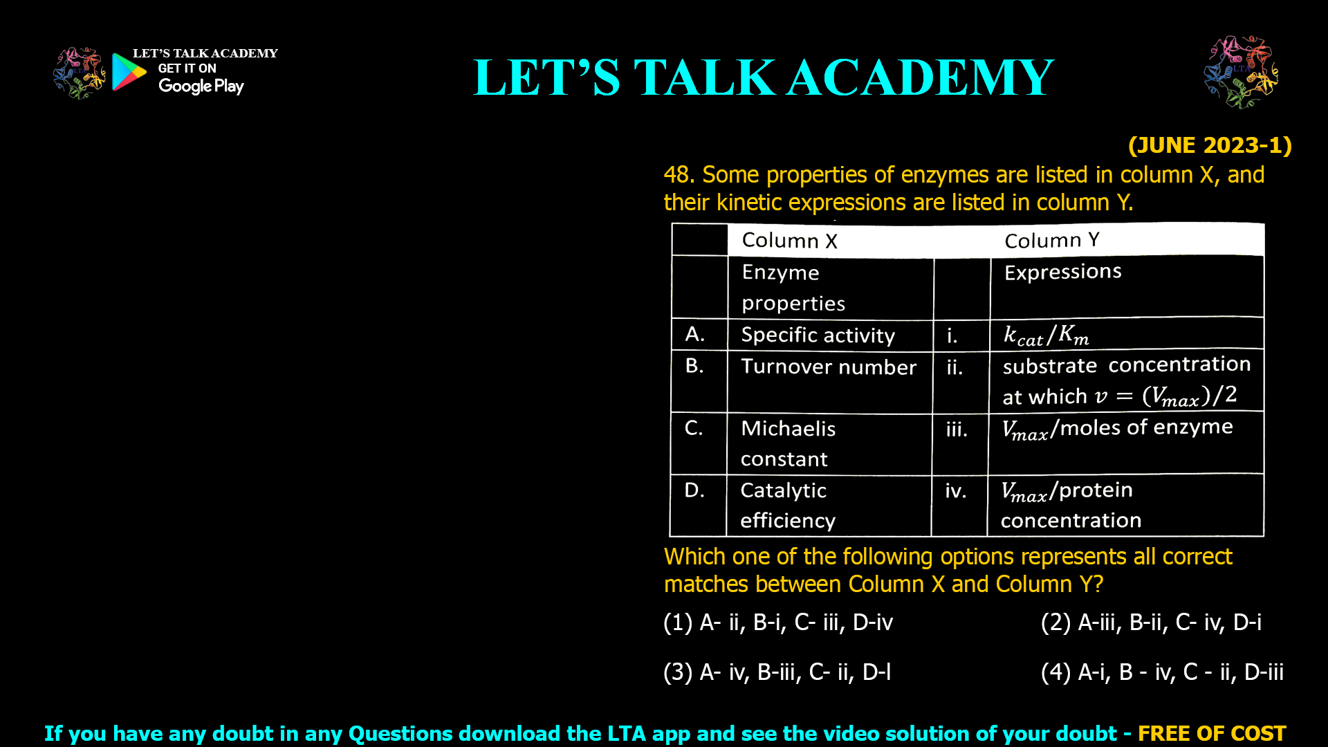 (JUNE 2023-1) 48. Some properties of enzymes are listed in column X, and their kinetic expressions are listed in column Y. Which one of the following options represents all correct matches between Column X and Column Y? (1) A- ii, B-i, C- iii, D-iv (2) A-iii, B-ii, C- iv, D-i (3) A iv, B-iii, C- ii, D-l (4) A-i, B - iv, C - ii, D-iii