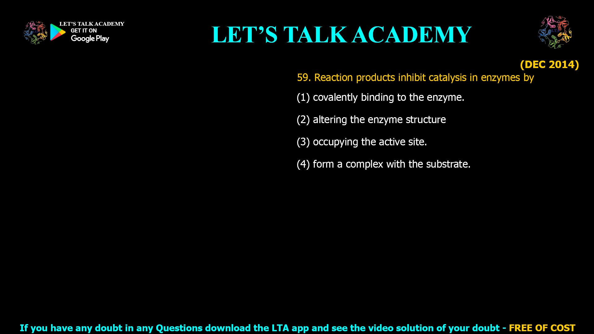 (DEC 2014) 59. Reaction products inhibit catalysis in enzymes by (1) covalently binding to the enzyme. (2) altering the enzyme structure (3) occupying the active site. (4) form a complex with the substrate.