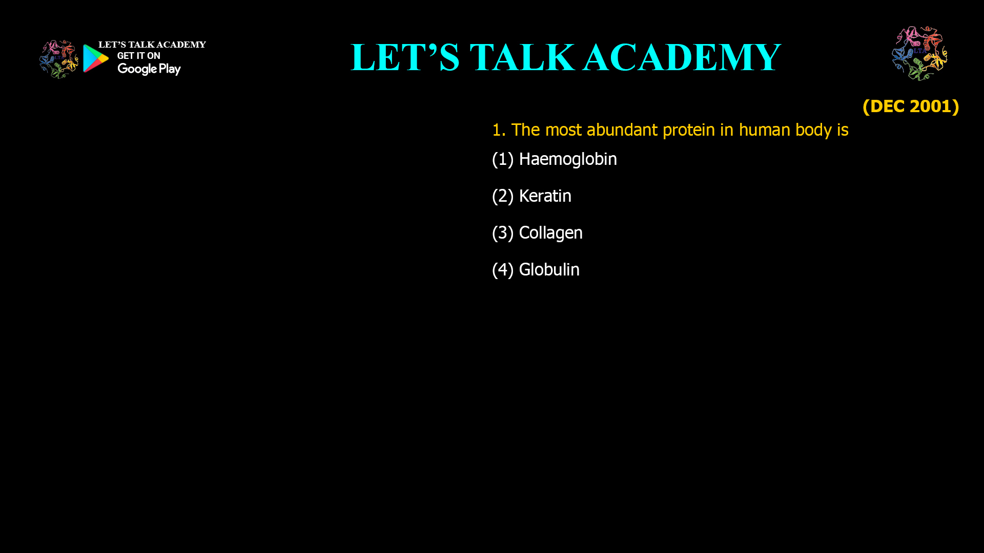 1. The most abundant protein in human body is (1) Haemoglobin                                (2) Keratin (3) Collagen                                       (4) Globulin 