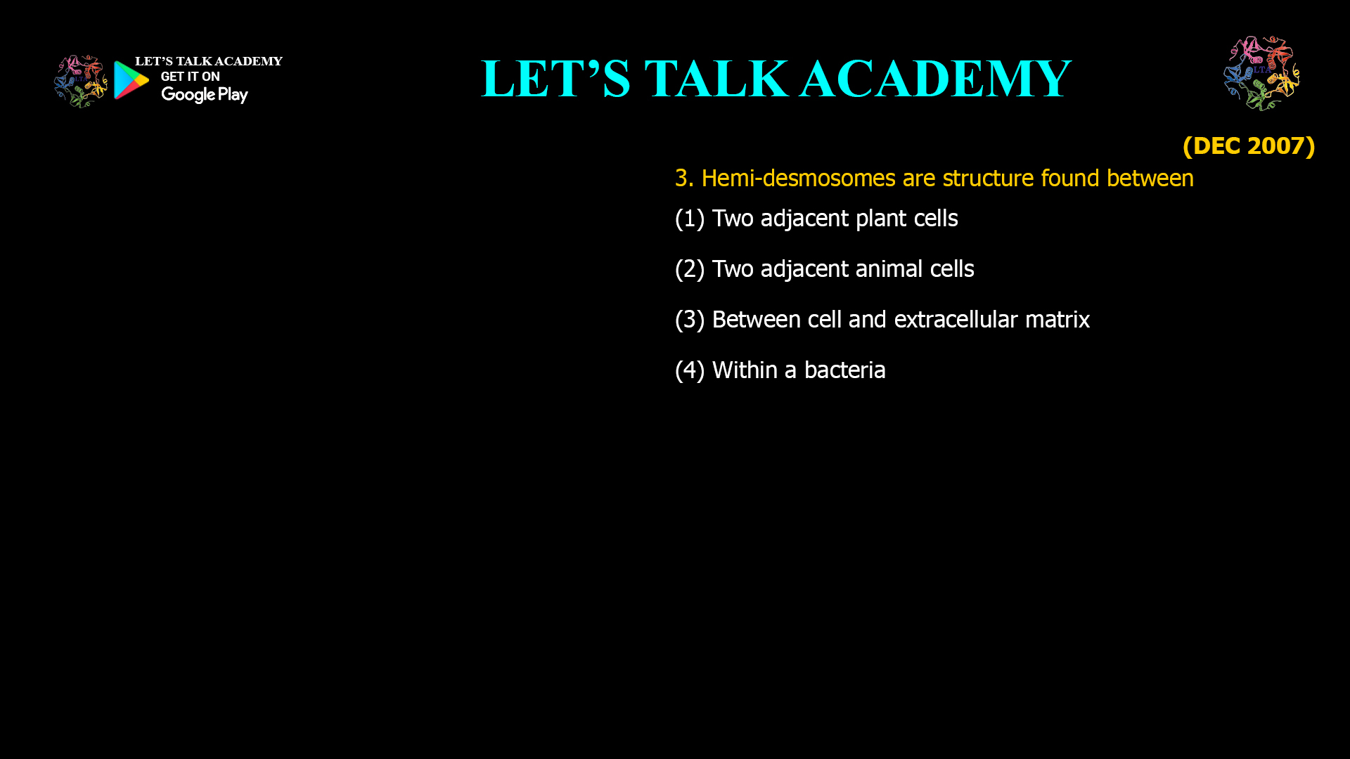 3. Hemi-desmosomes are structure found between (1) Two adjacent plant cells (2) Two adjacent animal cells (3) Between cell and extracellular matrix (4) Within a bacteria