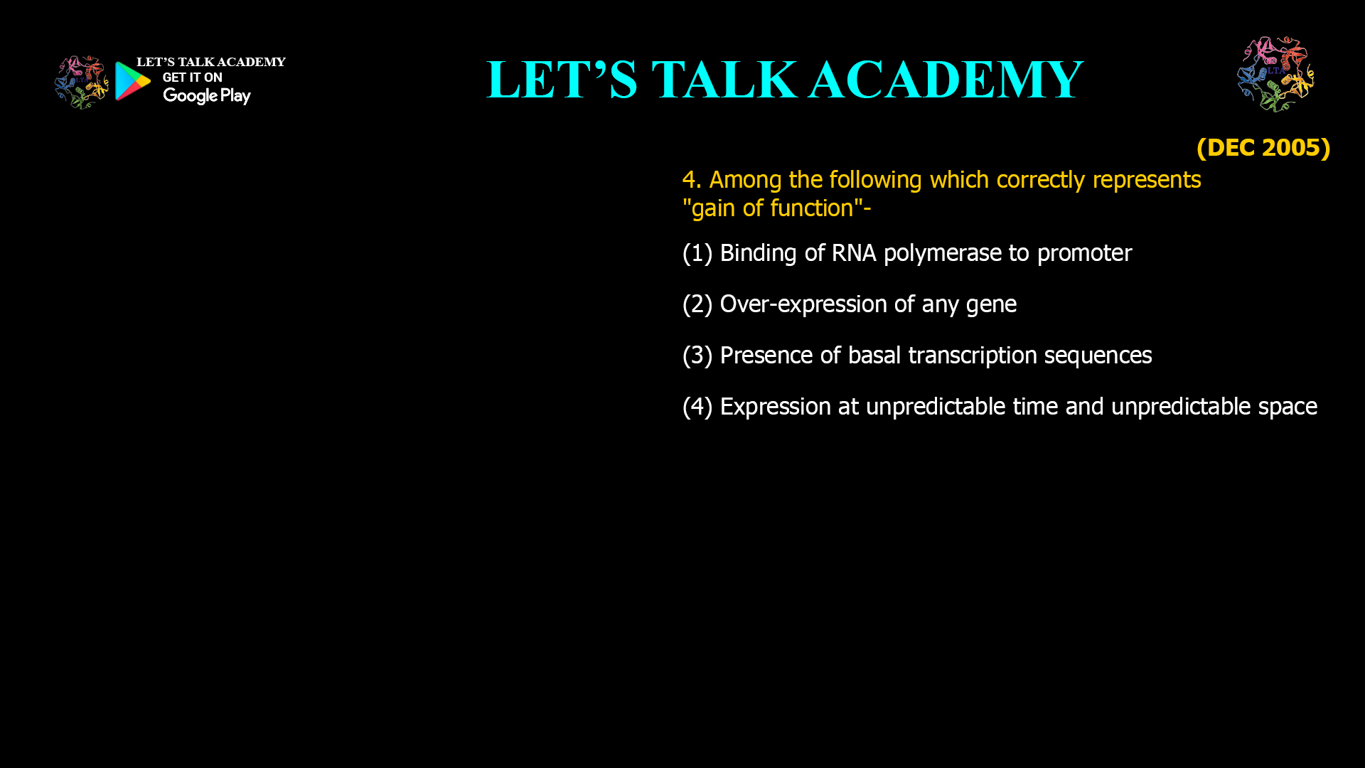 Among the following which correctly represents "gain of function"- (1) Binding of RNA polymerase to promoter (2) Over-expression of any gene (3) Presence of basal transcription sequences (4) Expression at unpredictable time and unpredictable space