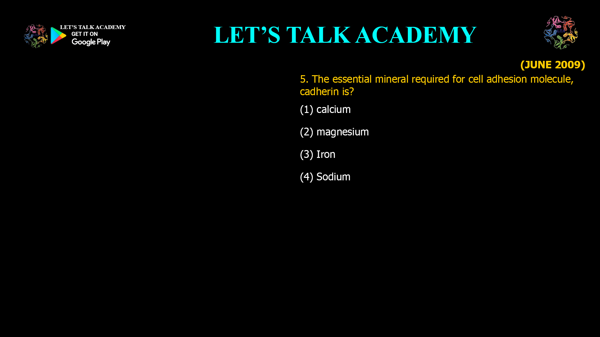 5. The essential mineral required for cell adhesion molecule, cadherin is? (1) calcium                                   (2) magnesium (3) Iron                                        (4) Sodium