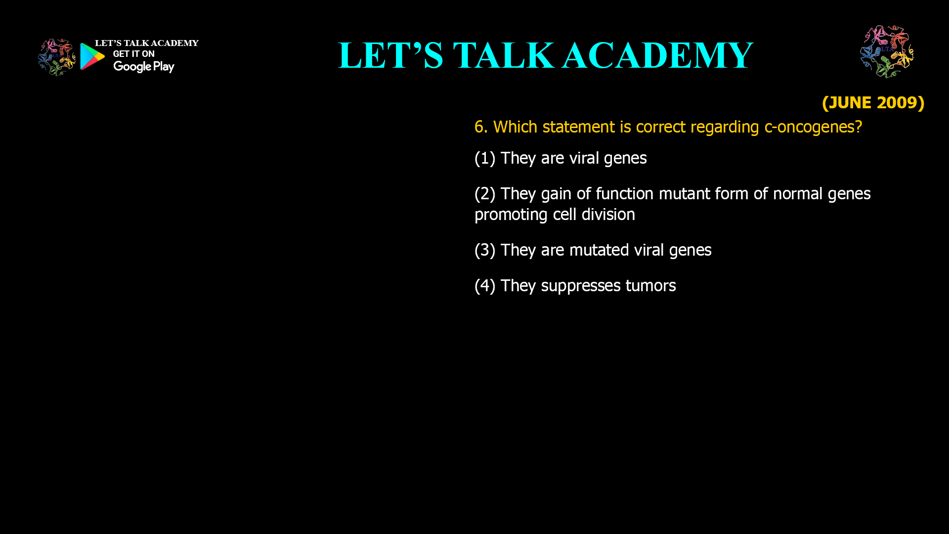 Which statement is correct regarding c-oncogenes? (1) They are viral genes (2) They gain of function mutant form of normal genes promoting cell division (3) They are mutated viral genes (4) They suppresses tumors