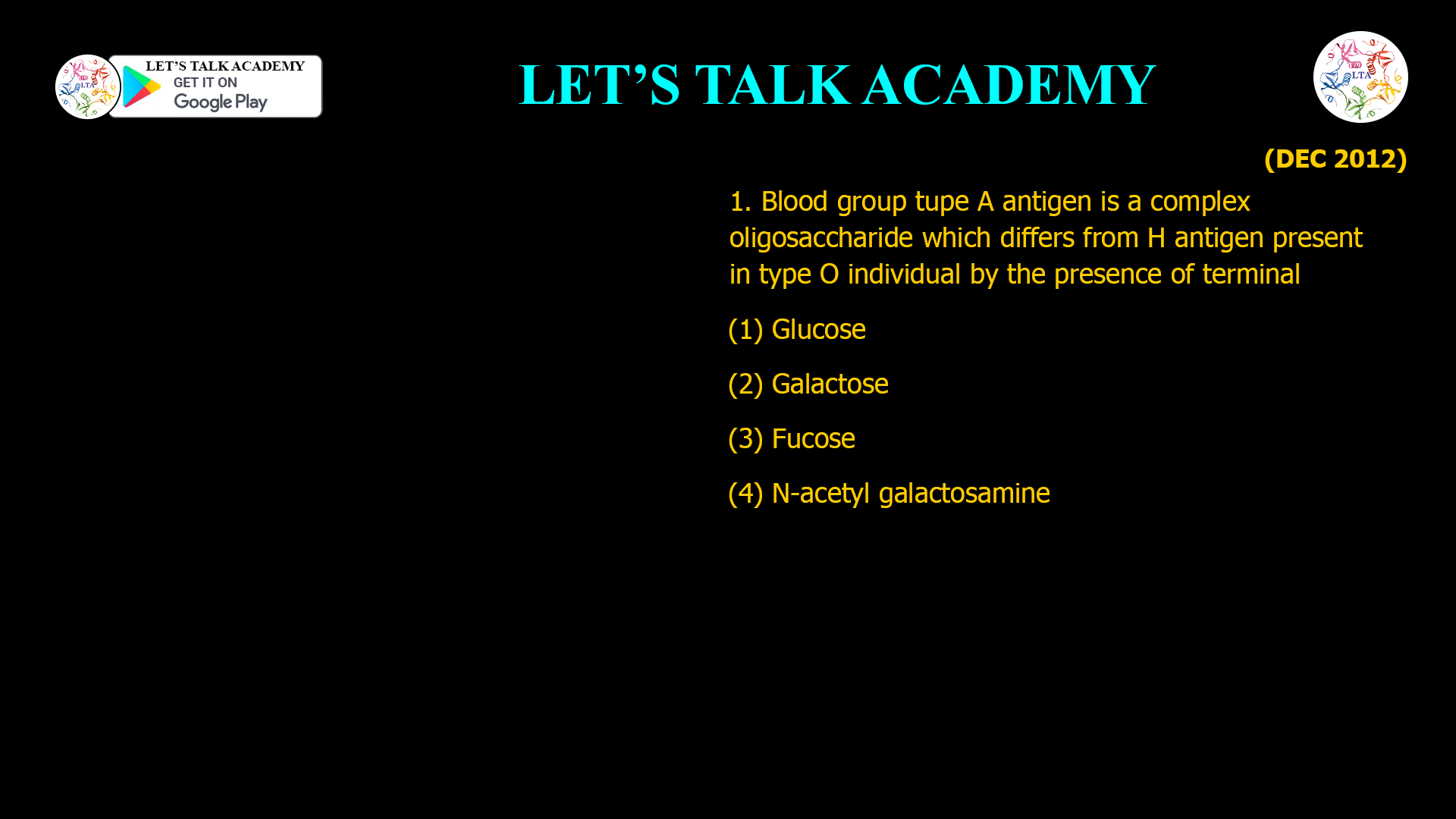 1. Blood group tupe A antigen is a complex oligosaccharide which differs from H antigen present in type O individual by the presence of terminal (1) Glucose (2) Galactose (3) Fucose (4) N-acetyl galactosamine
