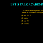 2. A mother of blood group O has a group A child. The father could be of blood type (1) A or B or O. (2) A only. (3) A or AB. (4) AB only.