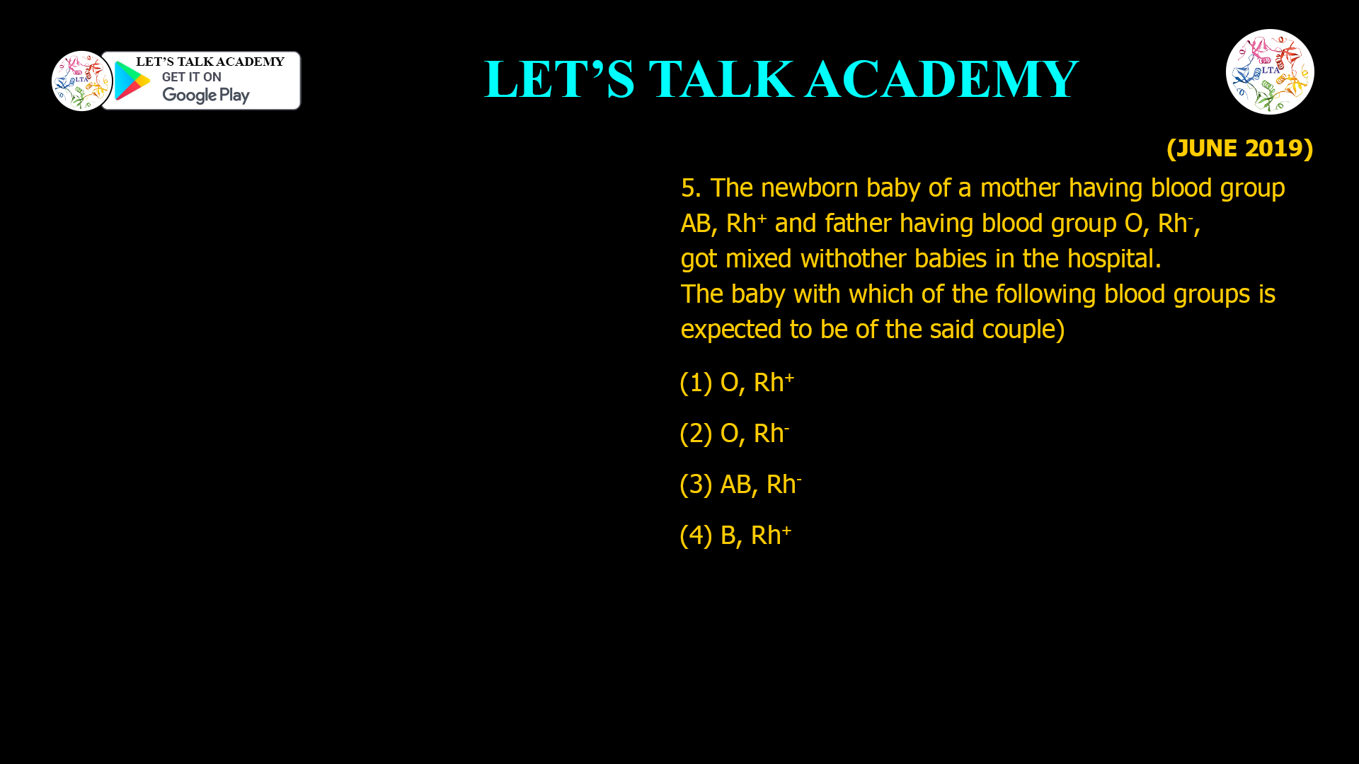 5. The newborn baby of a mother having blood group AB, Rh+ and father having blood group O, Rh-, got mixed withother babies in the hospital. The baby with which of the following blood groups is expected to be of the said couple) (1) O, Rh+ (2) O, Rh- (3) AB, Rh-(4) B, Rh+