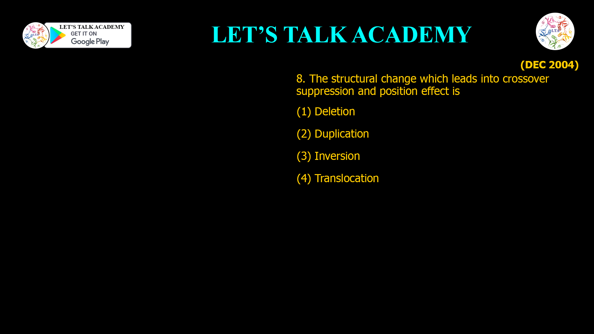 8. The structural change which leads into crossover suppression and position effect is (1) Deletion (2) Duplication (3) Inversion (4) Translocation