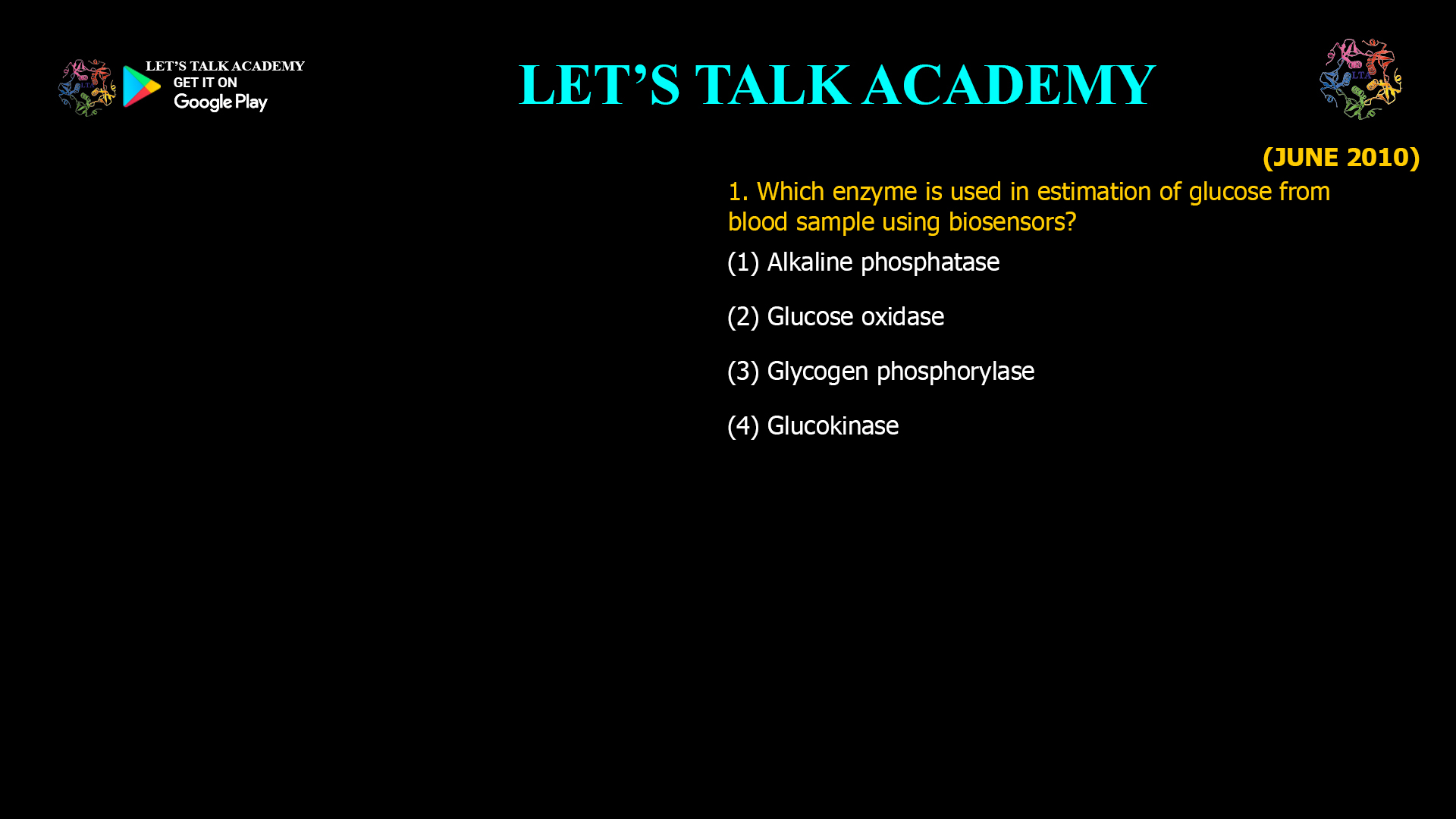 1. Which enzyme is used in estimation of glucose from blood sample using biosensors? (1) Alkaline phosphatase (2) Glucose oxidase (3) Glycogen phosphorylase (4) Glucokinase