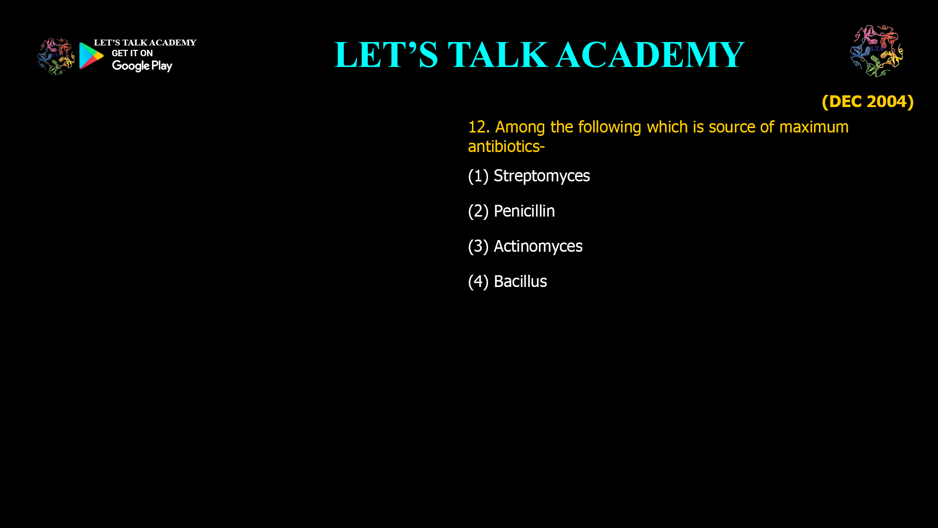 12. Among the following which is source of maximum antibiotics- (1) Streptomyces (2) Penicillin (3) Actinomyces (4) Bacillus
