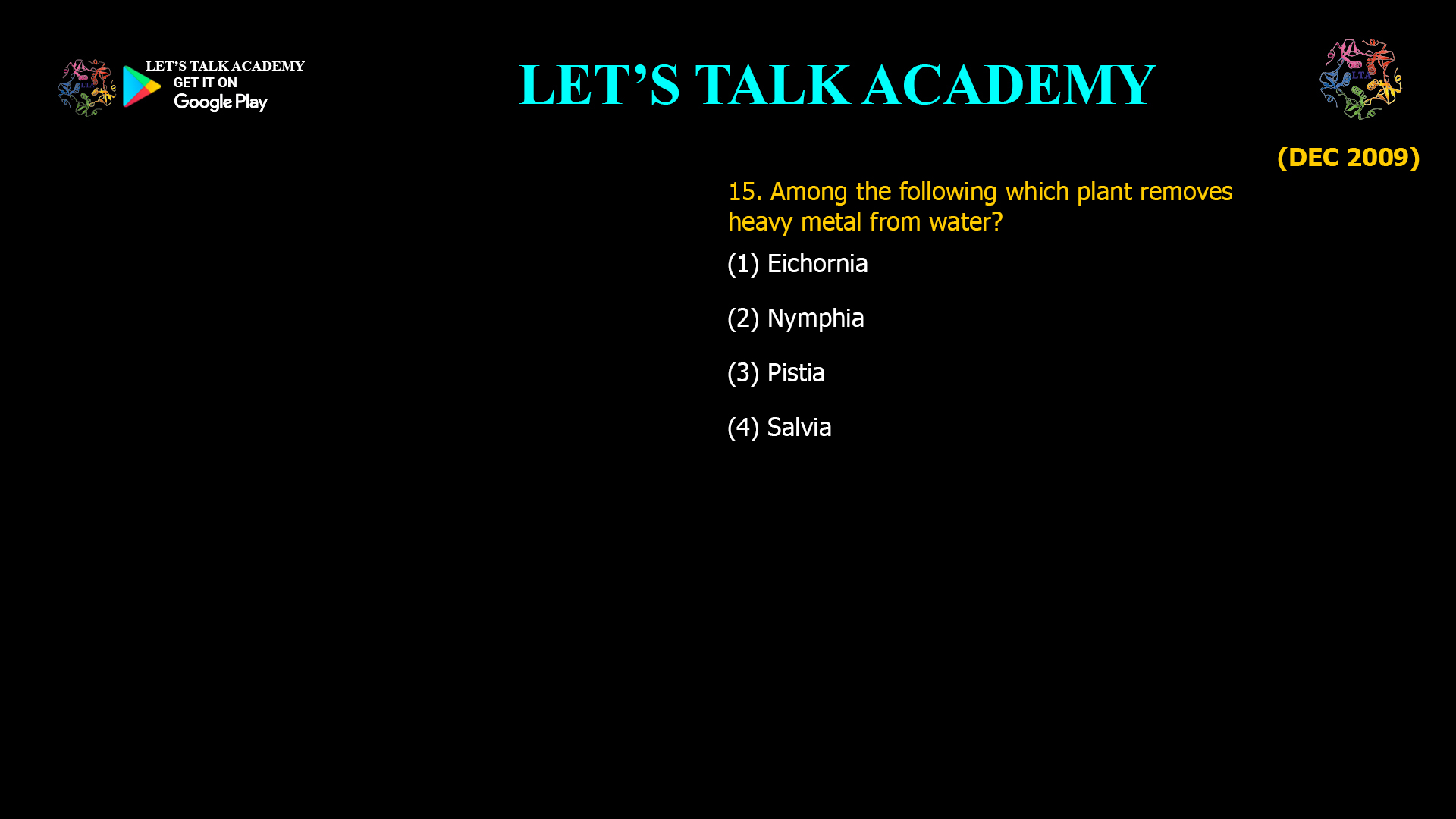 15. Among the following which plant removes heavy metal from water? (1) Eichornia (2) Nymphia (3) Pistia (4) Salvia