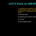 17. Agrobacterium tumefaciens is frequently used as a vector to create transgenic plants. Under laboratory conditions Agrobacterium - mediated plant transformation does not require (1) host plant genes (2) bacterial type IV secretion system (3) vir genes (4) opine catabolism genes