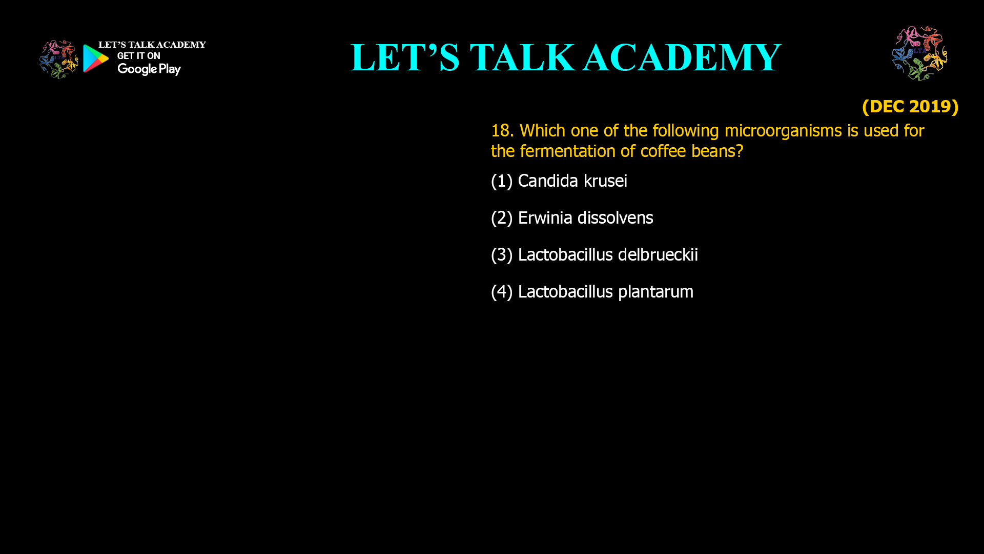 18. Which one of the following microorganisms is used for the fermentation of coffee beans? (1) Candida krusei (2) Erwinia dissolvens (3) Lactobacillus delbrueckii (4) Lactobacillus plantarum
