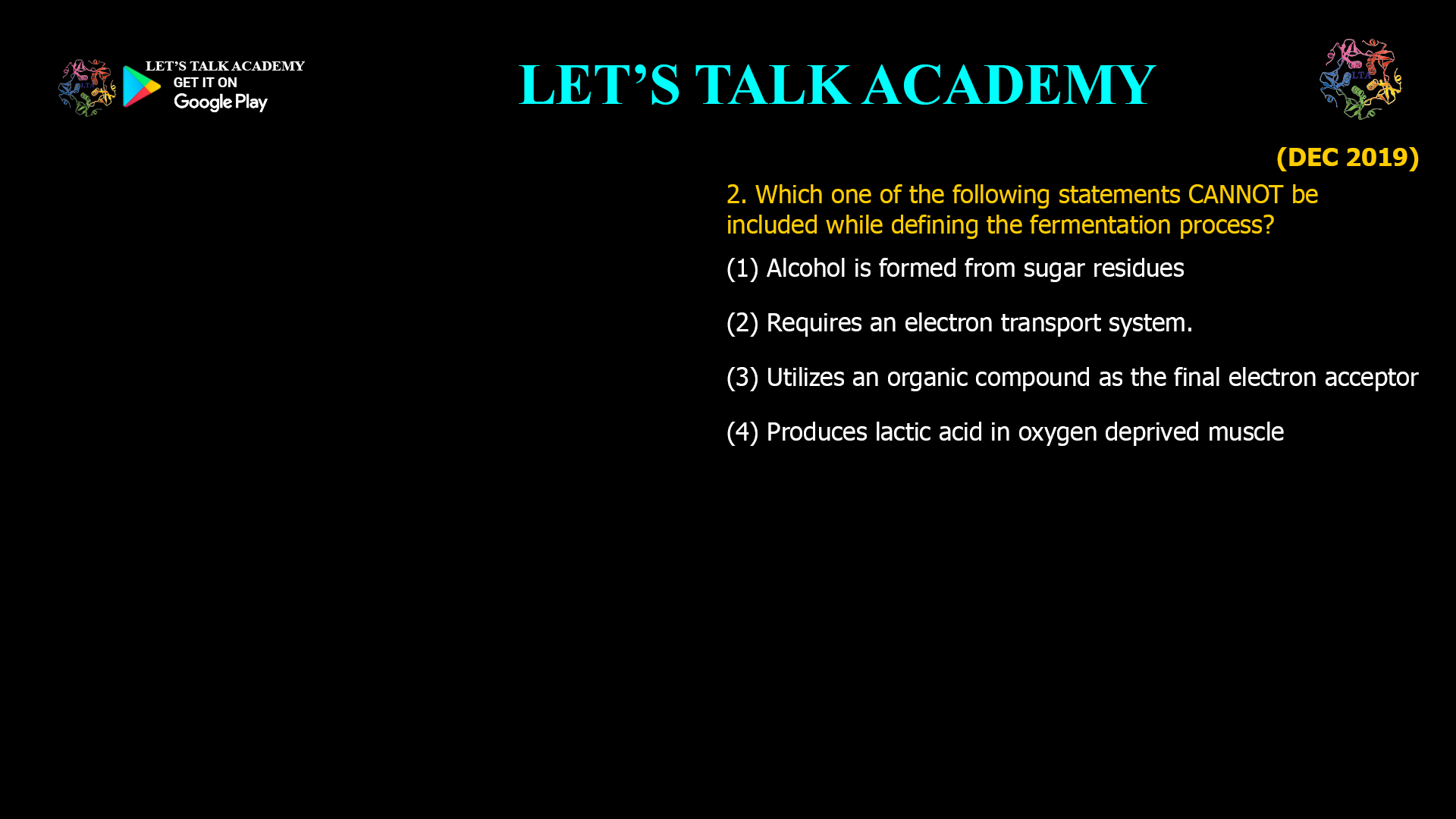 2. Which one of the following statements CANNOT be included while defining the fermentation process? (1) Alcohol is formed from sugar residues (2) Requires an electron transport system. (3) Utilizes an organic compound as the final electron acceptor (4) Produces lactic acid in oxygen deprived muscle