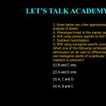 2. Given below are a few approaches/techniques used in the analysis of plants: A. Phenotype linked to the marker gene. B. PCR using primers specific to the host genome. C. Southern hybridization D. PCR using transgene-specific primers. Which one of the following combination of approaches/ techniques can be used to differentiate between transgenic and non-transgenic plants of a particular variety if the site of insertion is unknown? (1) B and C only (2) A and D only (3) A, C and D (4) A, B and C