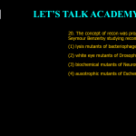 20. The concept of recon was proposed by Seymour Benzerby studying recombination between (1) lysis mutants of bacteriophage T4 (2) white eye mutants of Drosophila melanogaster. (3) biochemical mutants of Neurosporacrassa. (4) auxotrophic mutants of Escherichia coli.