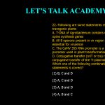 22. Following are some statements related to raising transgenic plants A. T-DNA of Agrobacterium contains oncogenes and opine synthesis genes B. All 8 operons present in vir region of Agrobacterium is essential for virulence C. The CaMV 35S RNA promoter is a very strong constitutive promoter used in plant transformation D. Conjugative transfer (oriT or tra) region functions in conjugative transfer of the Ti-plasmids Which one of the following combinations of above statements is correct? (1) B, C and D (2) A, C and D (3) A, B and D (4) A, B and C