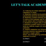 22. Following are certain statements regarding respiratory metabolism on plants: A. Respiratory quotient during partial breakdown of carbohydrate (alcoholic fermentation) will be infinity. B. Respiratory quotient indirectly provides inforrnation about (i) nature of the substrate used for respiration and (ii) the relative rate of competing respiratory processes. C. Breakdown of organic adds in mature fruit will exhibit a respiratory quotient value of more than one since organic acids are relatively oxygen-rich compared to other common substrates. D. Anabolic metabolism can influence respiratory quotient by removing reduction equivalents for respiration leading to decrease in oxygen uptake. Which one of the following combination of the above statement is correct? (1) Only A (2) Only B and C (3) Only D (4) A,B,C and D