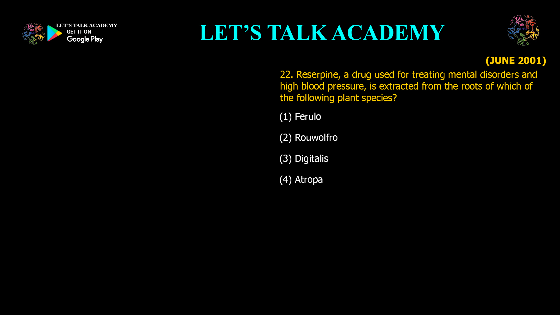 22. Reserpine, a drug used for treating mental disorders and high blood pressure, is extracted from the roots of which of the following plant species? (1) Ferulo (2) Rouwolfro (3) Digitalis (4) Atropa
