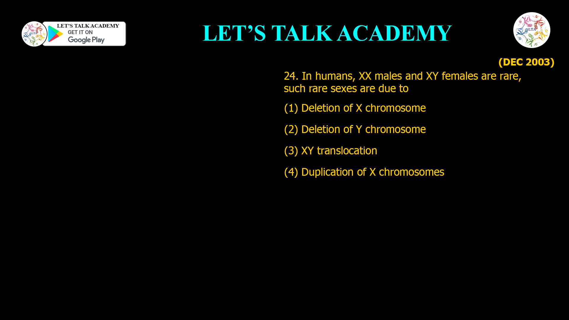24. In humans, XX males and XY females are rare, such rare sexes are due to (1) Deletion of X chromosome (2) Deletion of Y chromosome (3) XY translocation (4) Duplication of X chromosomes
