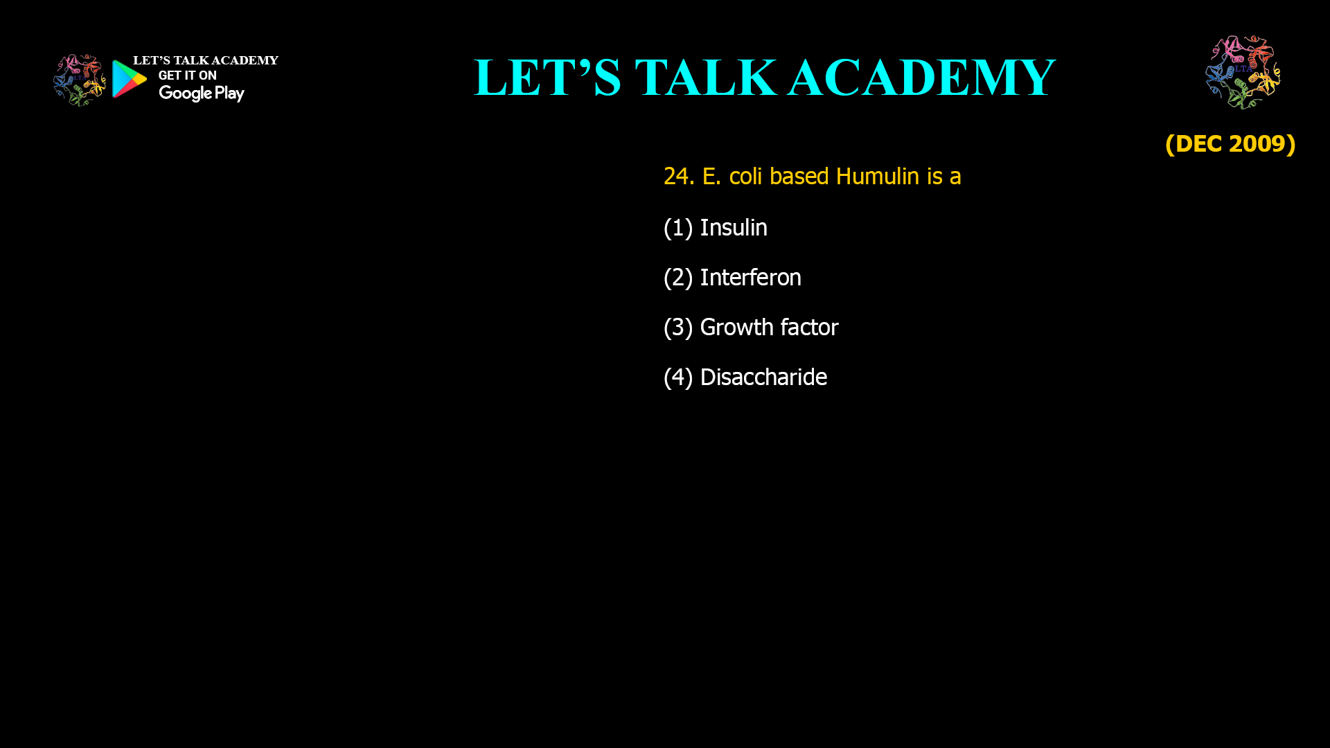 24. E. coli based Humulin is a (1) Insulin (2) Interferon (3) Growth factor (4) Disaccharide