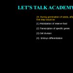 24 During germination of seeds, after imbibition of water first step would be (1) Mobilization of reserve food (2) Transcription of specific genes (3) Cell division (4) Embryo differentiation