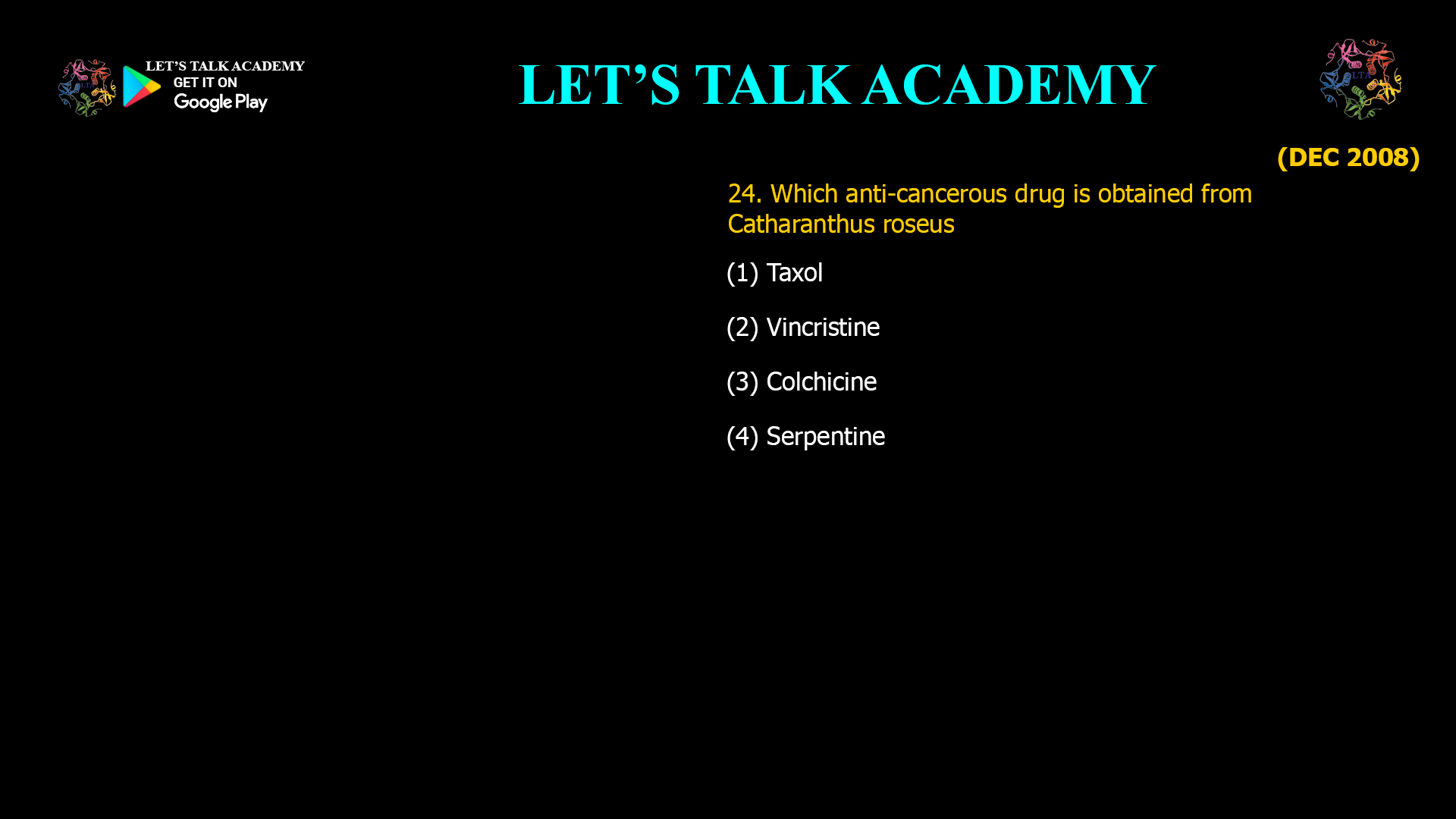 24. Which anti-cancerous drug is obtained from Catharanthus roseus (1) Taxol (2) Vincristine (3) Colchicine (4) Serpentine