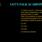 27. Genes A, B and C. control three phenotypes which assort independently; A plant with the genotype Aa Bb Cc is selfed. What is the probability for progeny which show the dominant phenotype for AT LEAST ONE of the phenotypes controlled by genes A, B and C? (1) 1/64 (2) 27/64 (3) 63/64 (4) Cannot be predicted