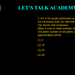 3. If P is for purple (dominant) and p for red (recessive) and L for wide leaf (dominant) and l for narrow leaf (recessive). When a cross is made between PpLl X PpLl, in 250 plants number of red plants with wide leaf approximately will be (1) 4 (2) 10 (3) 25 (4) 50