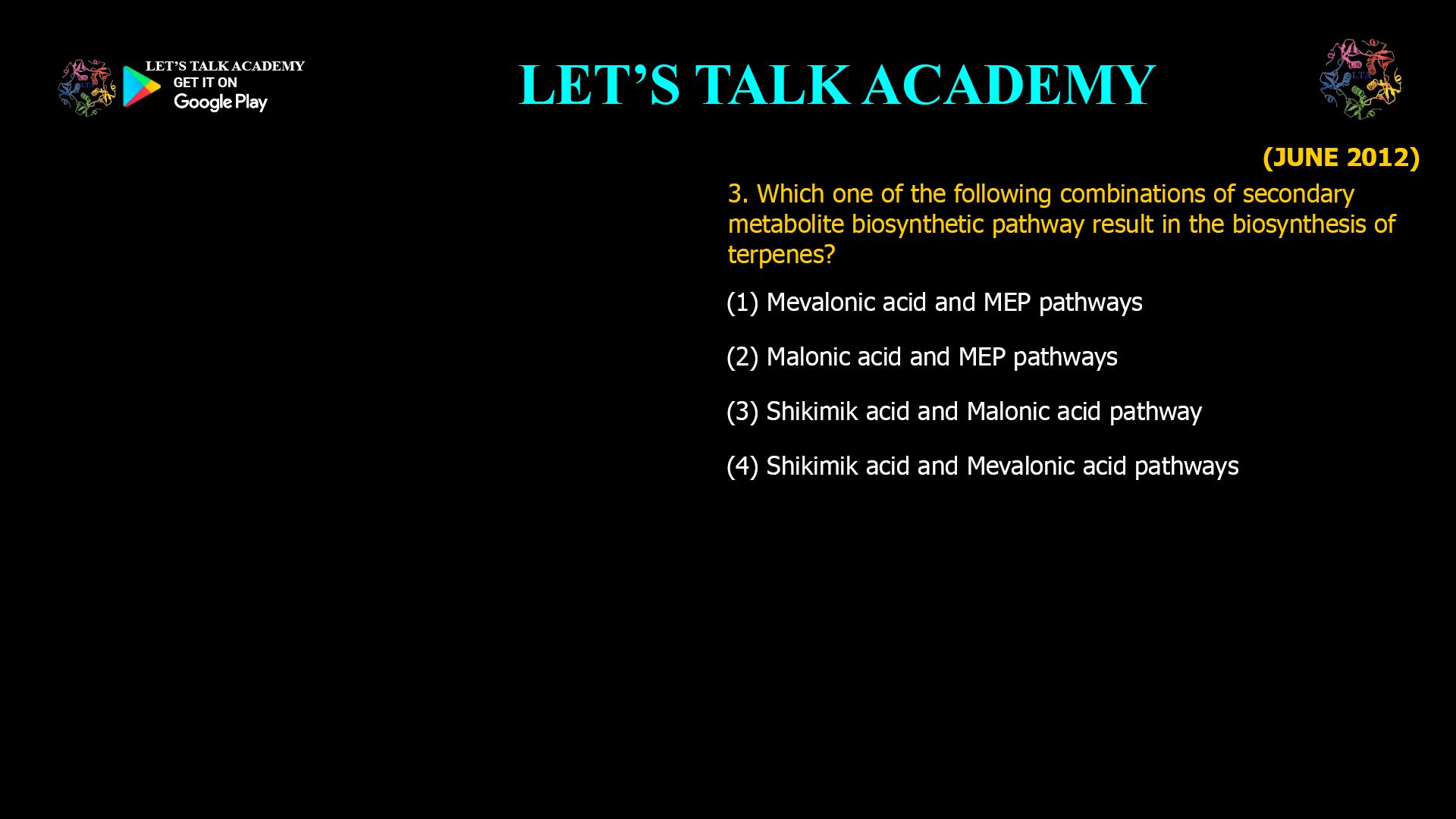 Which one of the following combinations of secondary metabolite biosynthetic pathway result in the biosynthesis of terpenes? (1) Mevalonic acid and MEP pathways (2) Malonic acid and MEP pathways (3) Shikimik acid and Malonic acid pathway (4) Shikimik acid and Mevalonic acid pathways