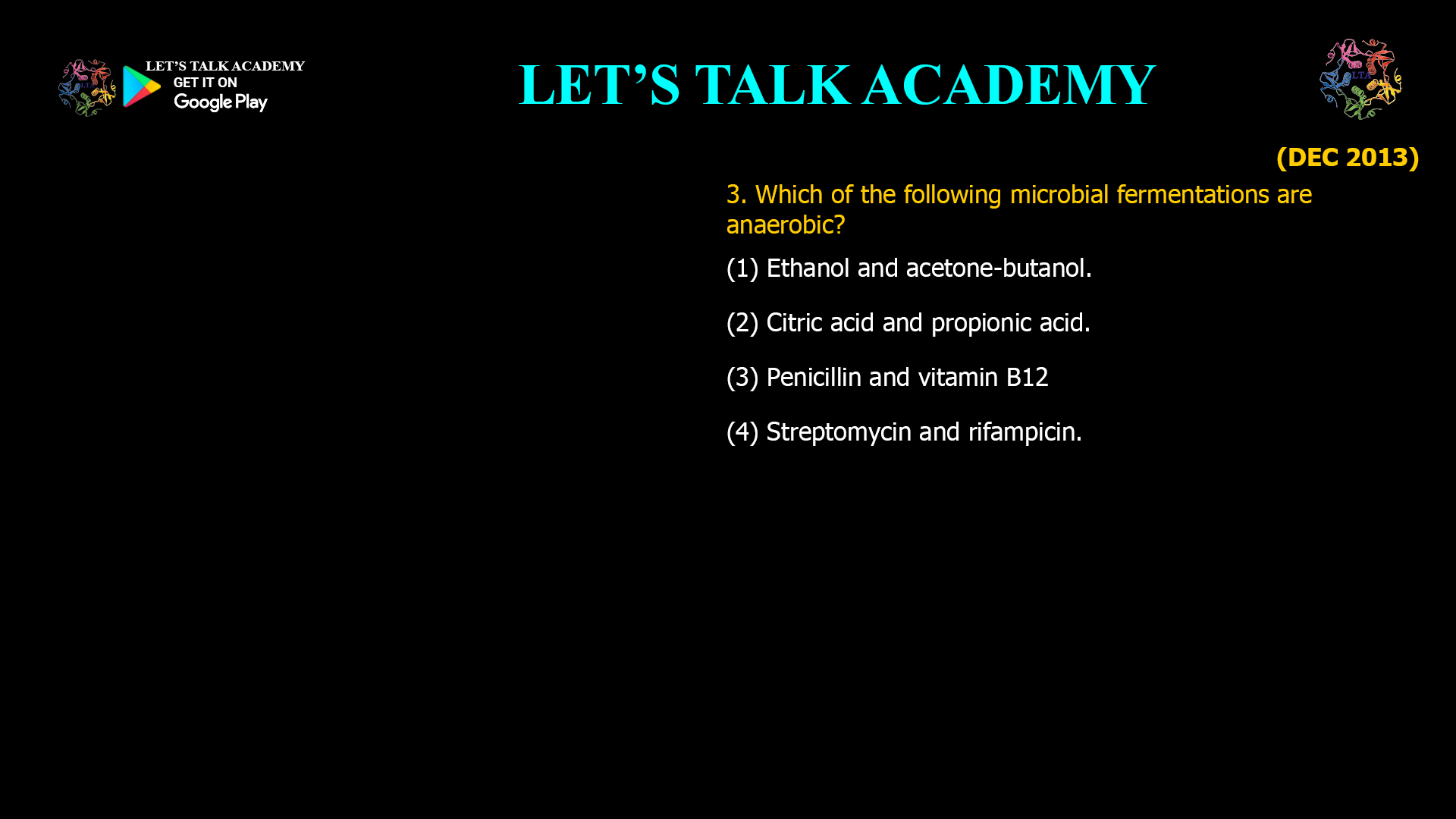 3. Which of the following microbial fermentations are anaerobic? (1) Ethanol and acetone-butanol. (2) Citric acid and propionic acid. (3) Penicillin and vitamin B12 (4) Streptomycin and rifampicin.