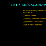 32. In human males, autosomal and sex trisomy mains occurs due to- (1) Error in meiosis (2) Non-disjunction of chromosome (3) Dominant Y chromosome (4) Faulty Repair mechanism