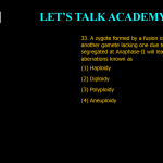 33. A zygote formed by a fusion of one normal gamete another gamete lacking one due to failure of proper segregated at Anaphase-II will lead into chromosomal aberrations known as (1) Haploidy (2) Diploidy (3) Polyploidy (4) Aneuploidy