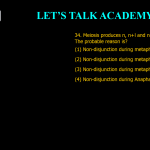 34. Meiosis produces n, n+l and n-1 gametes. The probable reason is? (1) Non-disjunction during metaphase I (2) Non-disjunction during metaphase-II (3) Non-disjunction during metaphase I and II (4) Non-disjunction during Anaphase I and II