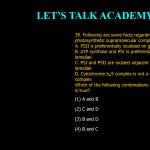 39. Following are some facts regarding localization of photosynthetic supramolecular complexes on plastid lamellae: A. PSII is preferentially localized on granal lamellae B. ATP synthase and PSI is preferentially localized in stroma) lamellae C. PSI and PSII are located adjacent to each other in stroma) lamellae D. Cytochrome bob complex is not a membrane bound complex Which of the following combinations of the above statements is true? (1) A and B (2) C and D (3) B and D (4) B and C