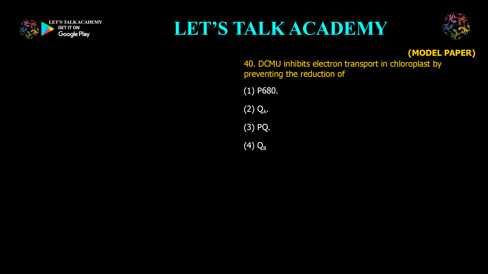40. DCMU inhibits electron transport in chloroplast by preventing the reduction of (1) P680. (2) QA. (3) PQ. (4) QB