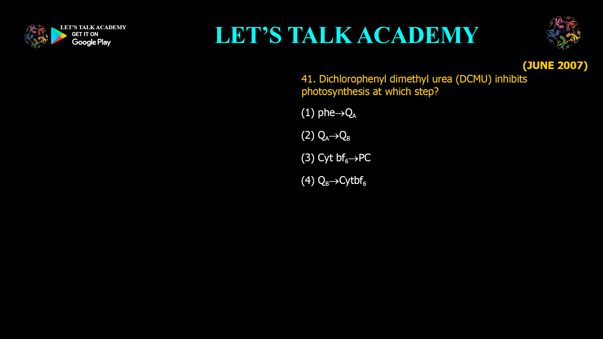 41. Dichlorophenyl dimethyl urea (DCMU) inhibits photosynthesis at which step? (1) phe--QA (2) QA--QB (3) Cyt bf6--PC (4) QB--Cytbf6