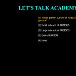 48. Which protein subunit of RUBICO is coded by chloroplast genome? (1) Small sub-unit of RUBISCO (2) Large sub-unit of RUBISCO (3) Entire RUBISCO (4) none
