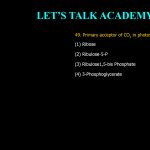 49. Primary acceptor of CO2 in photosynthesis is (1) Ribose                                          (2) Ribulose-5-P (3) Ribulose1,5-bis Phosphate           (4) 3-Phosphoglycerate