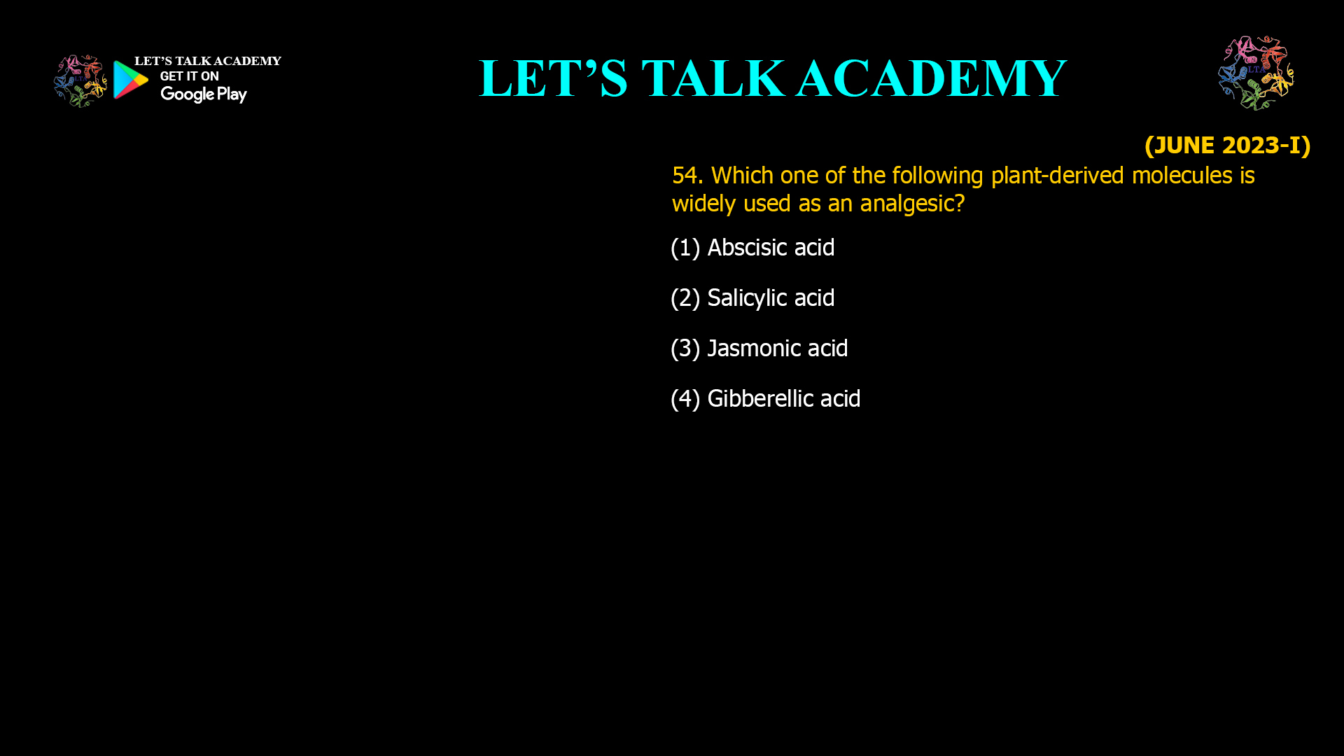 54. Which one of the following plant-derived molecules is widely used as an analgesic? (1) Abscisic acid (2) Salicylic acid (3) Jasmonic acid (4) Gibberellic acid