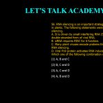 56. RNA silencing is an important strategy to control viral infection in plants. The following statements were made regarding RNA silencing. A. It is driven by small interfering RNA (SiRNA) derived from double-stranded form of viral RNA. B. siRNA requires RISC for it function. C. Many plant viruses encode proteins that act as suppressors of RNA silencing. D. Viral P19 protein activates RNA induced silencing complex Which one of the following combination of statements is correct? (1) A, B and C (2) B, C and D (3) A, C and D (4) A, B and D