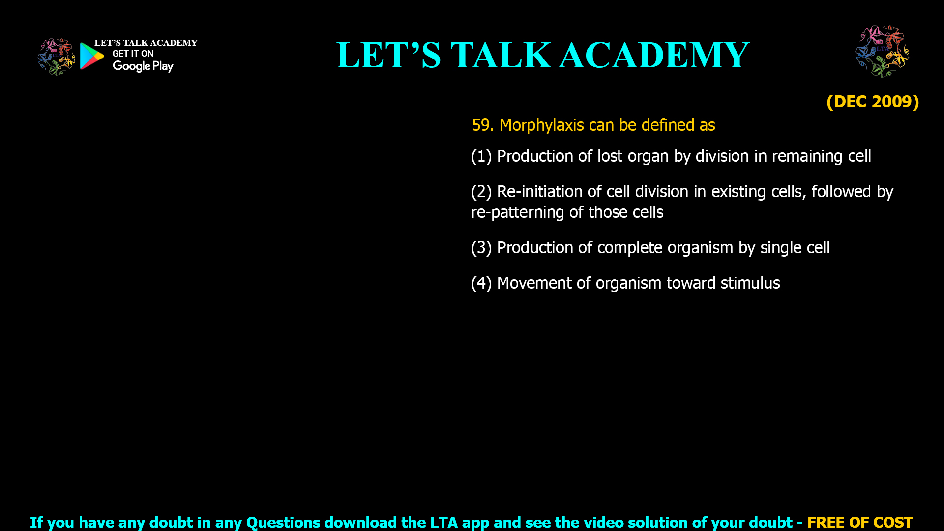 59. Morphylaxis can be defined as (1) Production of lost organ by division in remaining cell (2) Re-initiation of cell division in existing cells, followed by re-patterning of those cells (3) Production of complete organism by single cell (4) Movement of organism toward stimulus
