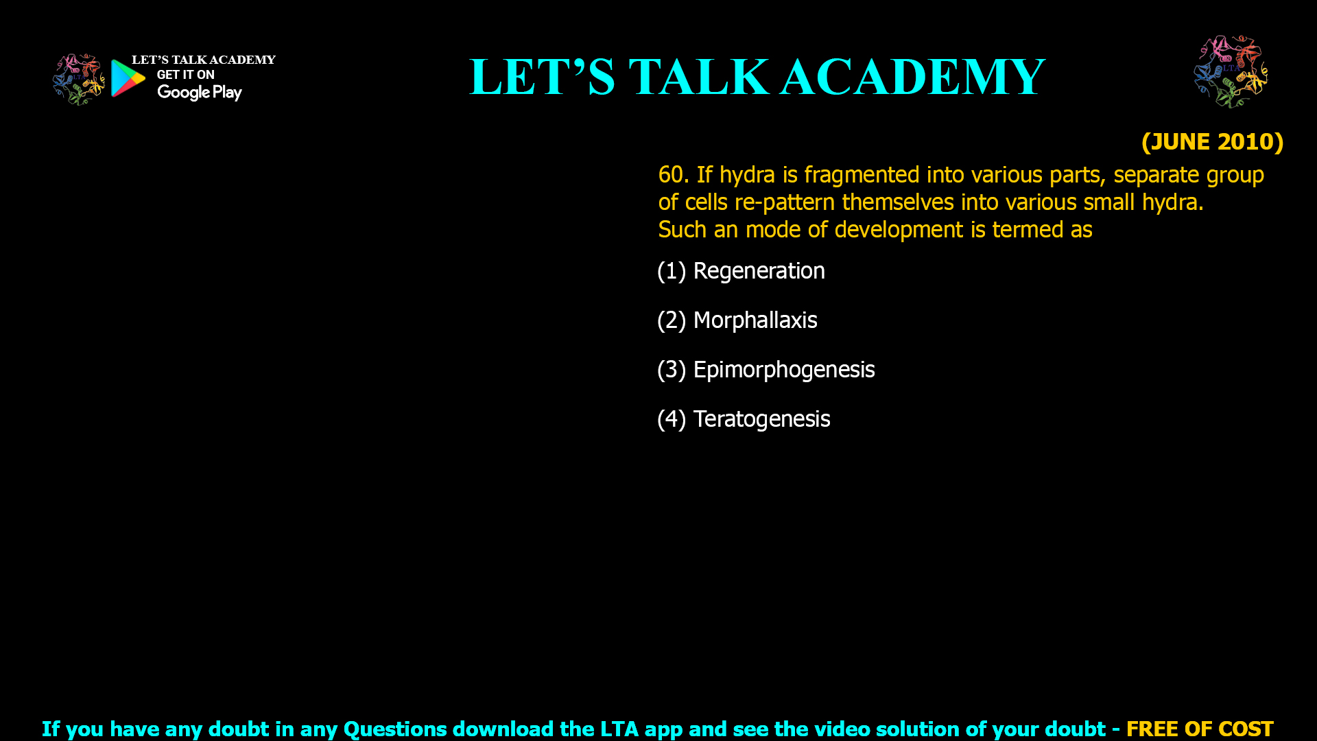 60. If hydra is fragmented into various parts, separate group of cells re-pattern themselves into various small hydra. Such an mode of development is termed as (1) Regeneration (2) Morphallaxis (3) Epimorphogenesis (4) Teratogenesis