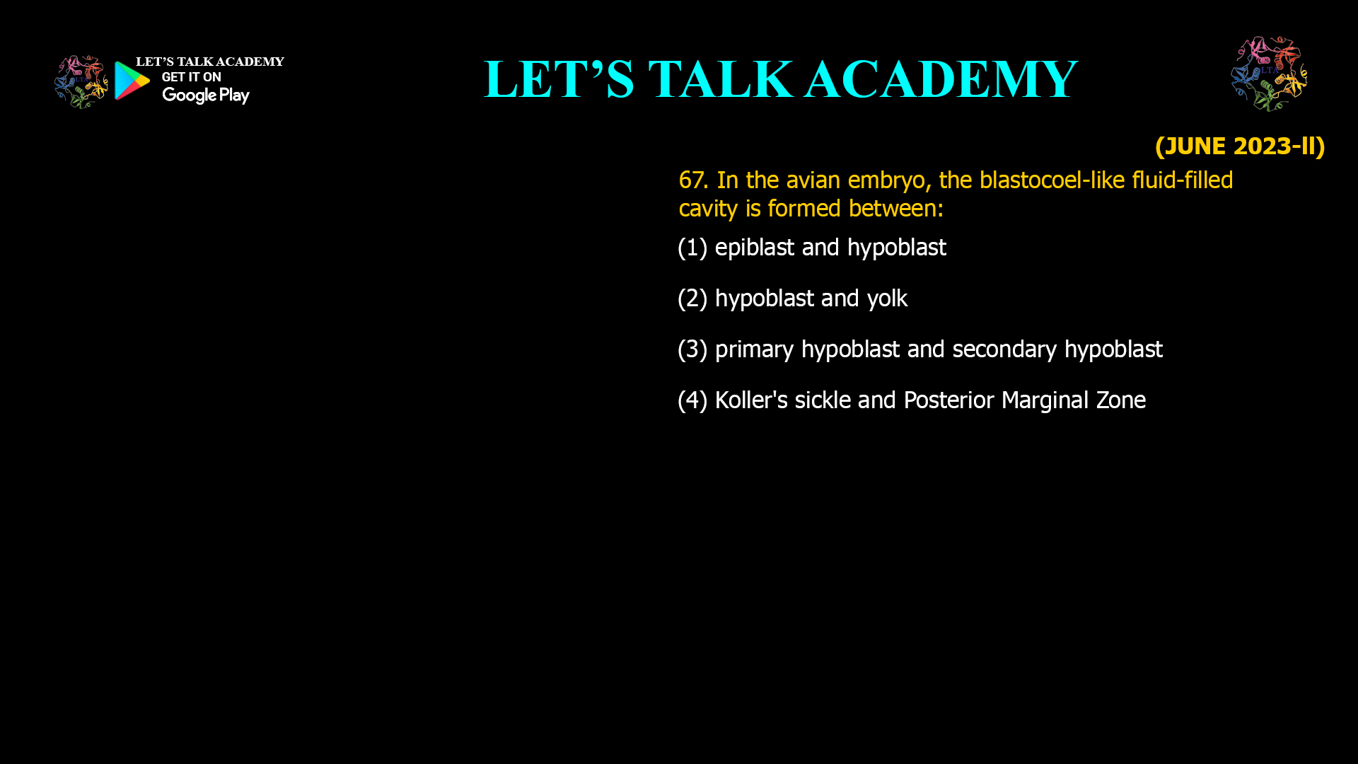 67. In the avian embryo, the blastocoel-like fluid-filled cavity is formed between: (1) epiblast and hypoblast (2) hypoblast and yolk (3) primary hypoblast and secondary hypoblast (4) Koller's sickle and Posterior Marginal Zone 