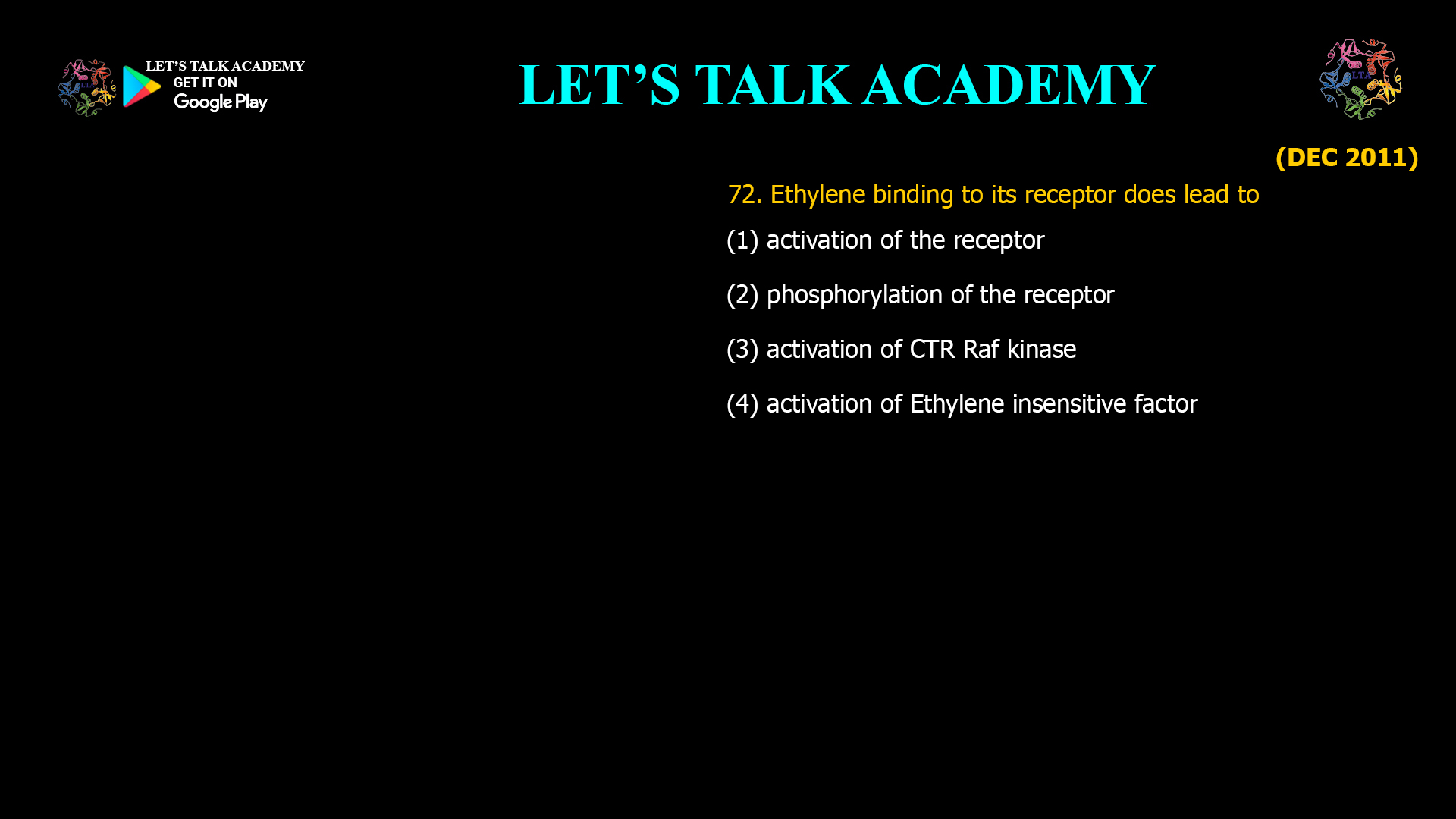 72. Ethylene binding to its receptor does lead to (1) activation of the receptor (2) phosphorylation of the receptor (3) activation of CTR Raf kinase (4) activation of Ethylene insensitive factor