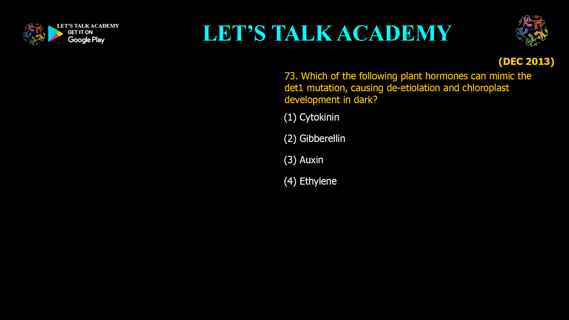 73. Which of the following plant hormones can mimic the det1 mutation, causing de-etiolation and chloroplast development in dark? (1) Cytokinin (2) Gibberellin (3) Auxin (4) Ethylene