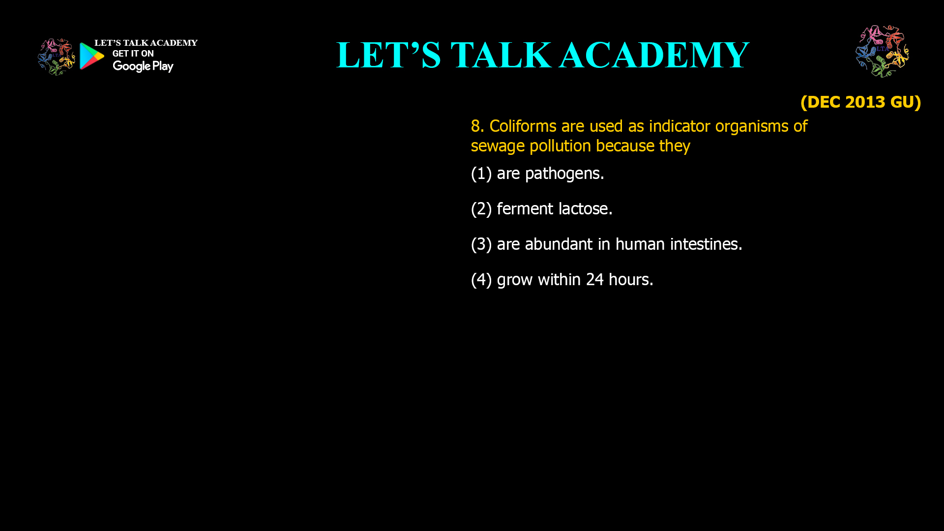 8. Coliforms are used as indicator organisms of sewage pollution because they (1) are pathogens. (2) ferment lactose. (3) are abundant in human intestines. (4) grow within 24 hours.