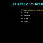 9. Enzyme used in cheese production is- (1) Rennet (2) α-Amylase (3) Lactase (4) Trypsin