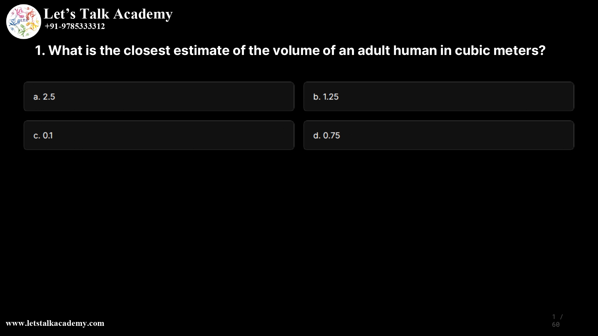1. What is the closest estimate of the volume of an adult human in cubic meters? a. 2.5 b. 1.25 c. 0.1 d. 0.75