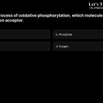 5. During the process of oxidative phosphorylation, which molecule acts as the terminal electron acceptor. a. Hydrogen b. Phosphate c. Water d. Oxygen